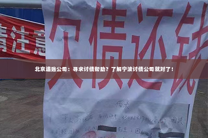 北京追账公司：寻求讨债帮助？了解宁波讨债公司就对了！