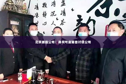 北京要账公司：寻找可靠莆田讨债公司