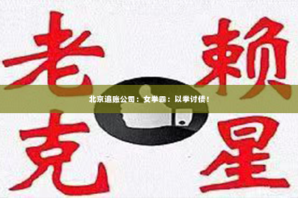 北京追账公司：女拳霸：以拳讨债！