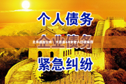 北京追账公司：大荔县68岁老人讨债案件