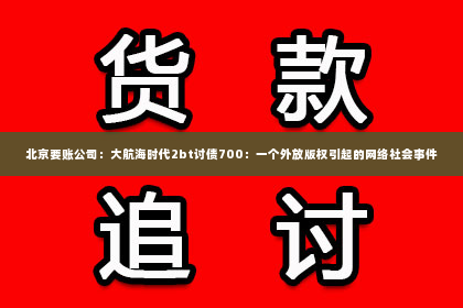 北京要账公司：大航海时代2bt讨债700：一个外放版权引起的网络社会事件