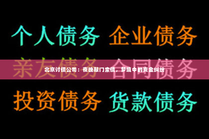 北京讨债公司：夜晚敲门索债，梦境中的资金纠纷