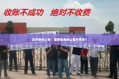 北京要账公司：国家是否停止催收债务？