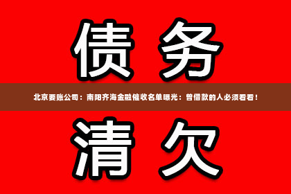 北京要账公司：南阳齐海金融催收名单曝光：曾借款的人必须看看！