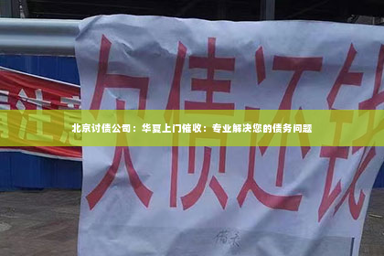 北京讨债公司：华夏上门催收：专业解决您的债务问题
