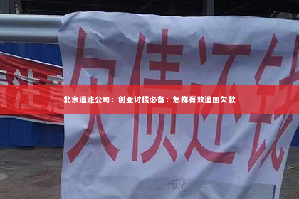 北京追账公司：创业讨债必备：怎样有效追回欠款