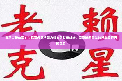 北京讨债公司：以强哥欠款问题为核心的讨债纠纷，货款难追引发的行业监管问题凸显
