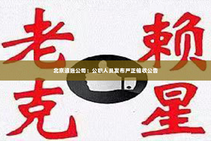 北京追账公司：公职人员发布严正催收公告