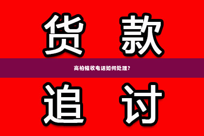 高柏催收电话如何处理？