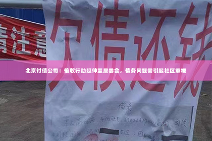 北京讨债公司：催收行动延伸至居委会，债务问题需引起社区重视