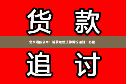 北京追账公司：催收短信法律诉讼通知：必读！