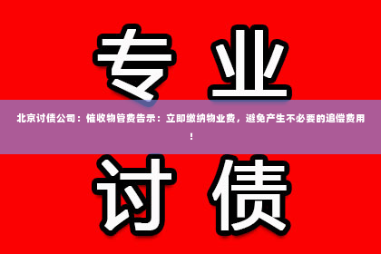 北京讨债公司：催收物管费告示：立即缴纳物业费，避免产生不必要的追偿费用！