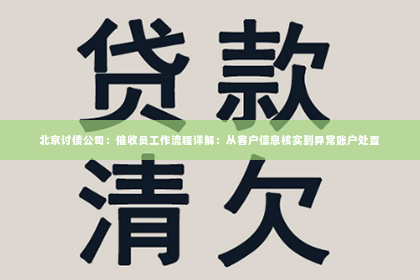 北京讨债公司：催收员工作流程详解：从客户信息核实到异常账户处置