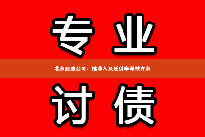 北京要账公司：催收人员迁徙率考核方案