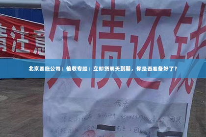 北京要账公司：催收专题：立即贷明天到期，你是否准备好了？