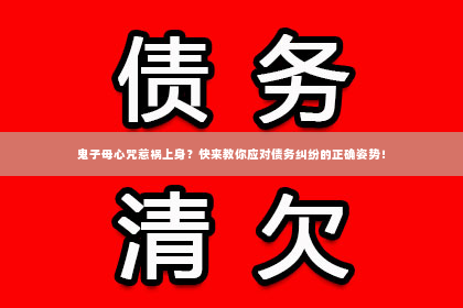 鬼子母心咒惹祸上身？快来教你应对债务纠纷的正确姿势！