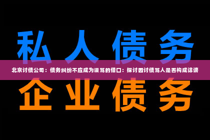 北京讨债公司：债务纠纷不应成为谩骂的借口：探讨因讨债骂人是否构成诽谤