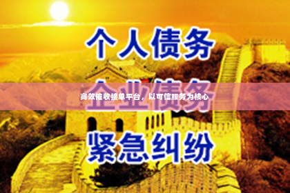 高效催收接单平台，以可信服务为核心