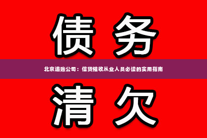 北京追账公司：信贷催收从业人员必读的实用指南