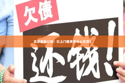 北京要账公司：以上门催收有什么优势？