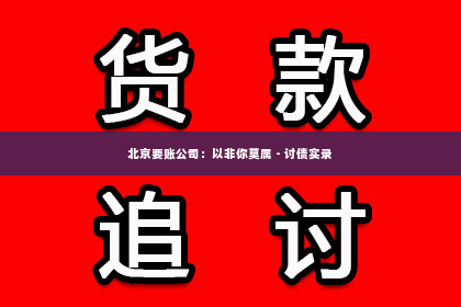 北京要账公司：以非你莫属 - 讨债实录