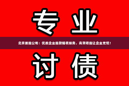 北京要账公司：优质企业账款催收服务，高效收账让企业无忧！