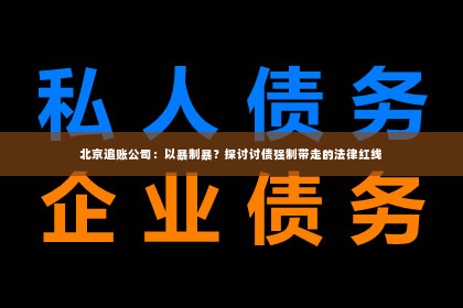 北京追账公司：以暴制暴？探讨讨债强制带走的法律红线