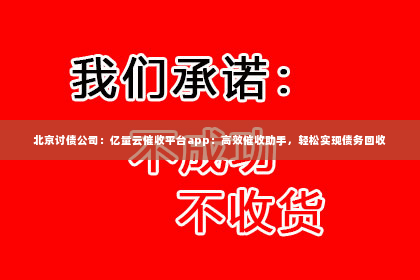 北京讨债公司：亿量云催收平台app：高效催收助手，轻松实现债务回收