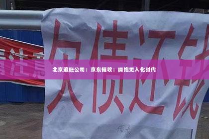 北京追账公司：京东催收：拥抱无人化时代