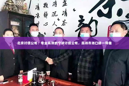 北京讨债公司：专业高效的宁波讨债公司，赢得市场口碑一尊雄