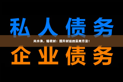 风水涣，催收财：提升财运的实用方法！