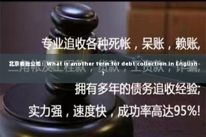 北京要账公司：What is another term for debt collection in English？