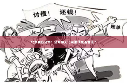 北京要账公司：公开聊天记录追债是否合法？