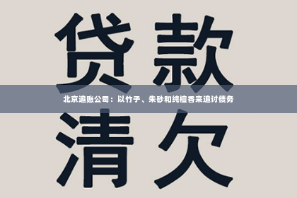 北京追账公司：以竹子、朱砂和纯檀香来追讨债务