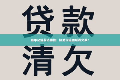 随手记催收协助信：协助你催回所有欠款！