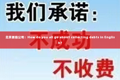 北京要账公司：How do you all go about collecting debts in English？