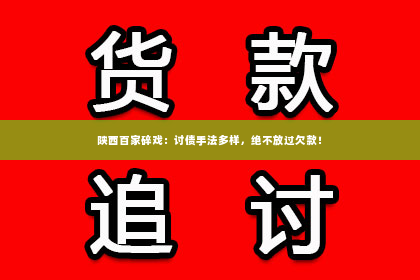 陕西百家碎戏：讨债手法多样，绝不放过欠款！
