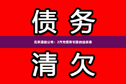 北京追账公司：2万元债务引发的凶杀案