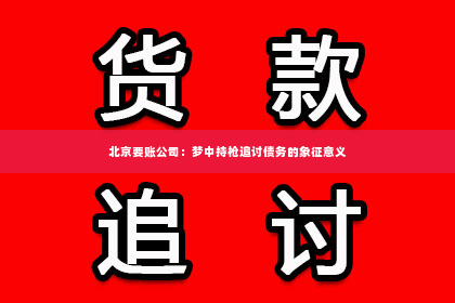 北京要账公司：梦中持枪追讨债务的象征意义
