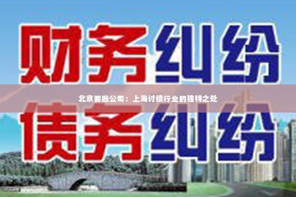 北京要账公司：上海讨债行业的独特之处