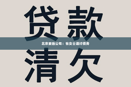 北京要账公司：张女士追讨债务