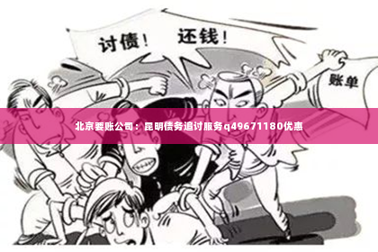 北京要账公司：昆明债务追讨服务q49671180优惠