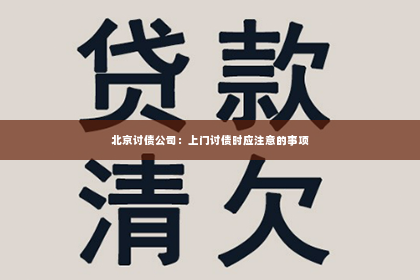 北京讨债公司：上门讨债时应注意的事项