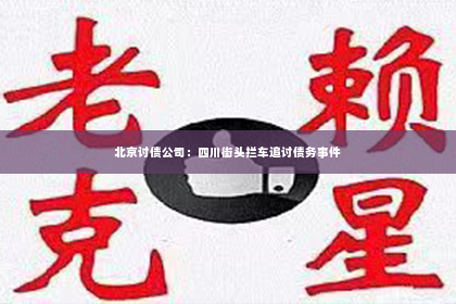 北京讨债公司：四川街头拦车追讨债务事件
