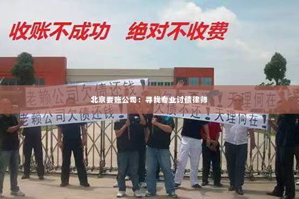 北京要账公司：寻找专业讨债律师