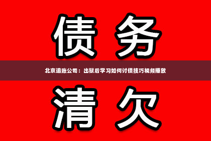 北京追账公司：出狱后学习如何讨债技巧视频播放