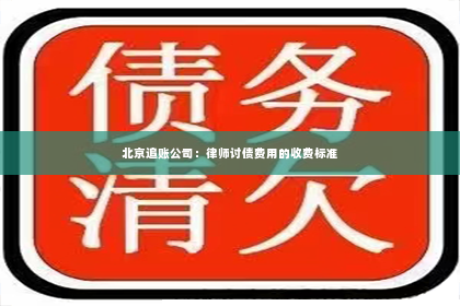 北京追账公司：律师讨债费用的收费标准