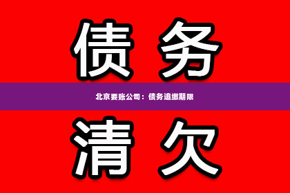 北京要账公司：债务追缴期限