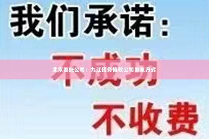 北京要账公司：九江债务催收公司联系方式