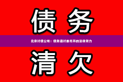 北京讨债公司：债务追讨委托书的法律效力